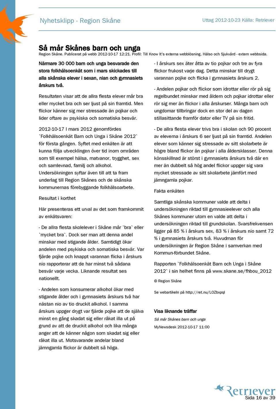 Resultaten visar att de allra flesta elever mår bra eller mycket bra och ser ljust på sin framtid. Men flickor känner sig mer stressade än pojkar och lider oftare av psykiska och somatiska besvär.