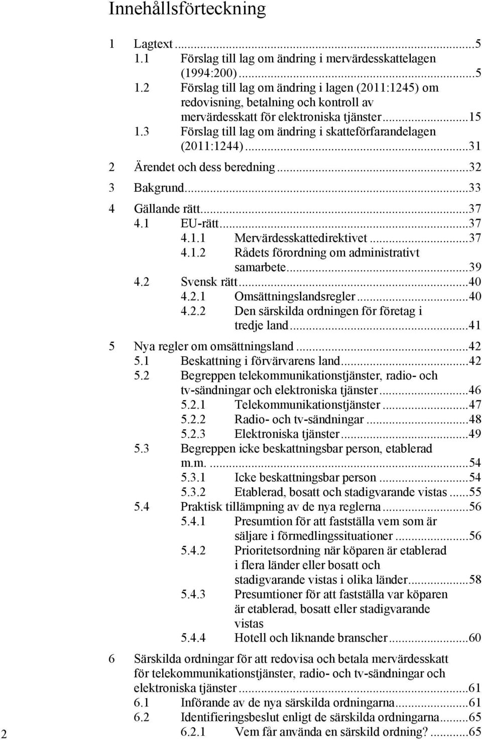 .. 37 4.1.2 Rådets förordning om administrativt samarbete... 39 4.2 Svensk rätt... 40 4.2.1 Omsättningslandsregler... 40 4.2.2 Den särskilda ordningen för företag i tredje land.