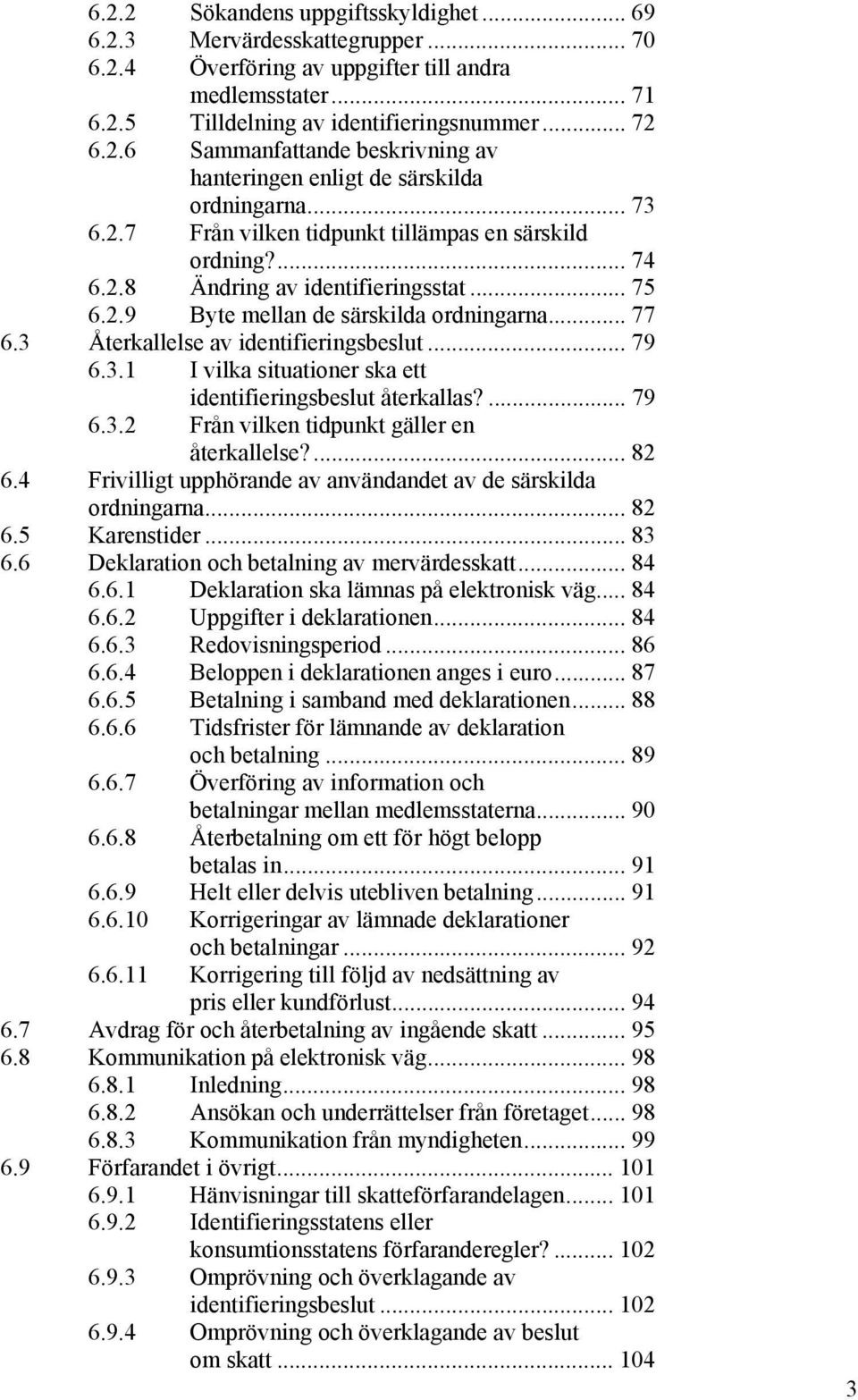 3 Återkallelse av identifieringsbeslut... 79 6.3.1 I vilka situationer ska ett identifieringsbeslut återkallas?... 79 6.3.2 Från vilken tidpunkt gäller en återkallelse?... 82 6.