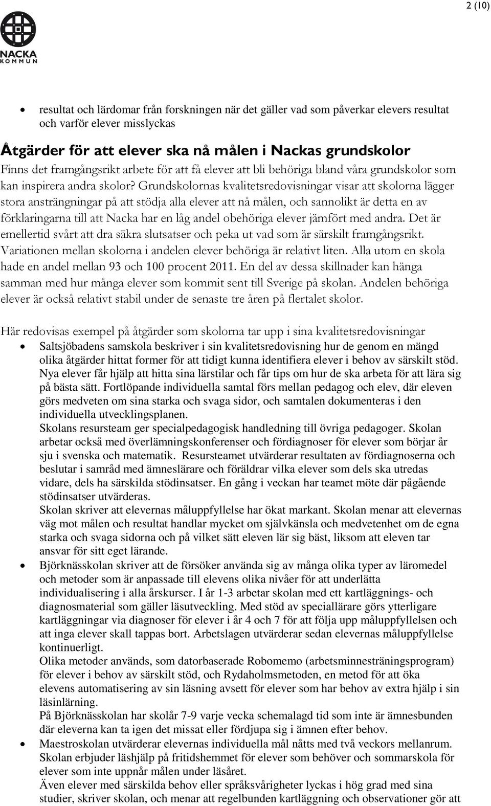 Grundskolornas kvalitetsredovisningar visar att skolorna lägger stora ansträngningar på att stödja alla elever att nå målen, och sannolikt är detta en av förklaringarna till att Nacka har en låg