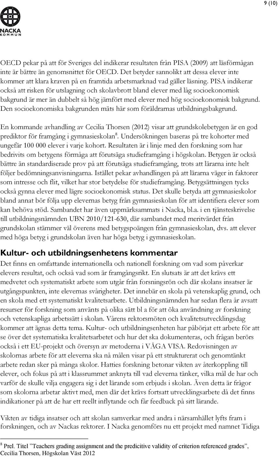 PISA indikerar också att risken för utslagning och skolavbrott bland elever med låg socioekonomisk bakgrund är mer än dubbelt så hög jämfört med elever med hög socioekonomisk bakgrund.