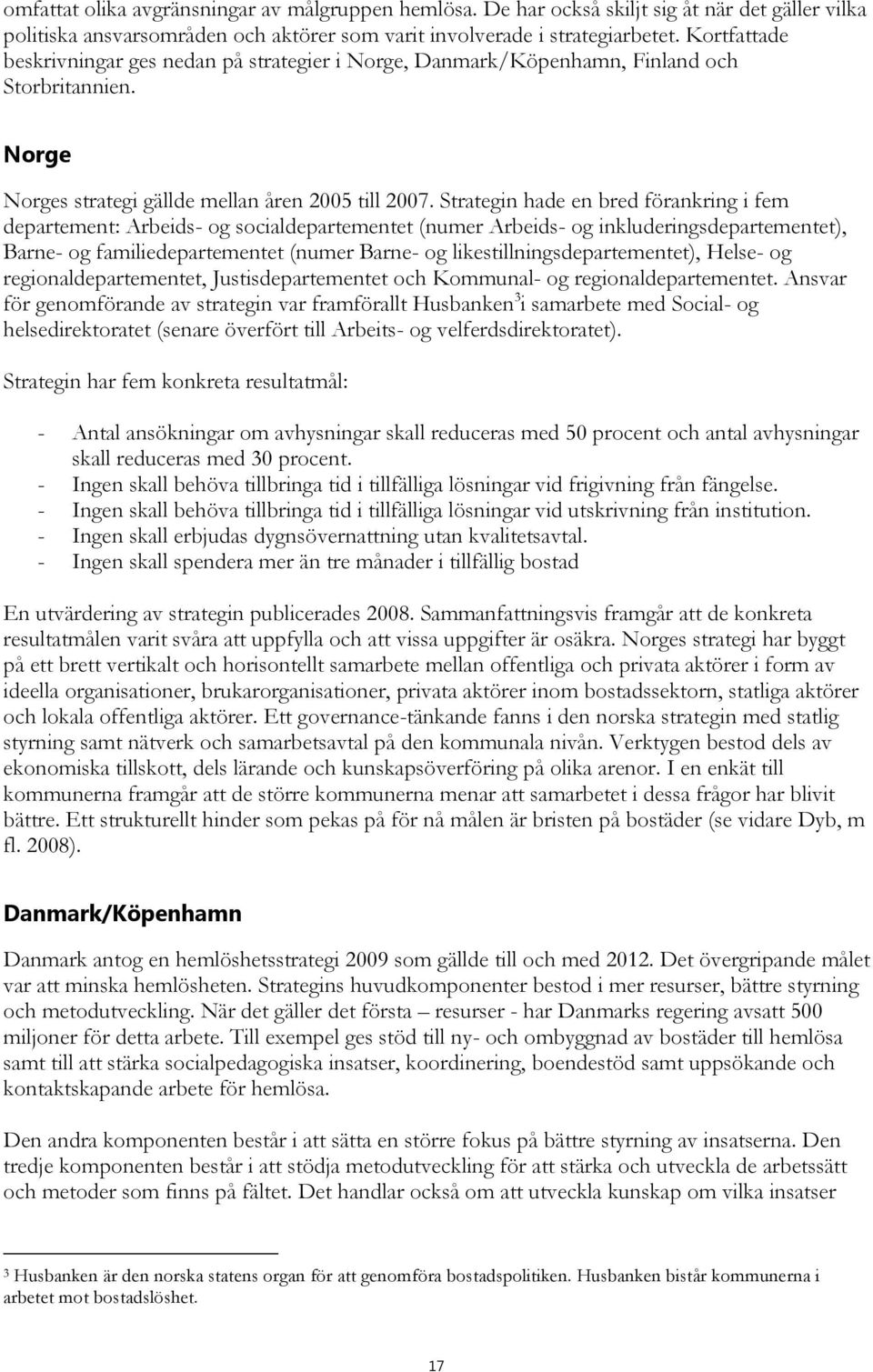 Strategin hade en bred förankring i fem departement: Arbeids- og socialdepartementet (numer Arbeids- og inkluderingsdepartementet), Barne- og familiedepartementet (numer Barne- og