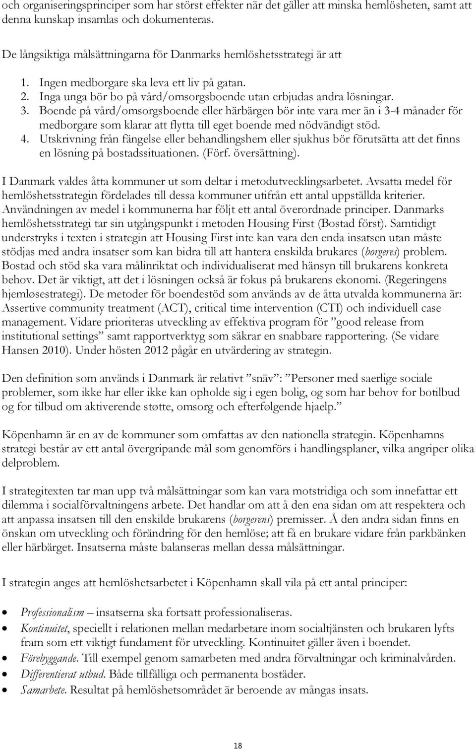 Boende på vård/omsorgsboende eller härbärgen bör inte vara mer än i 3-4 månader för medborgare som klarar att flytta till eget boende med nödvändigt stöd. 4.