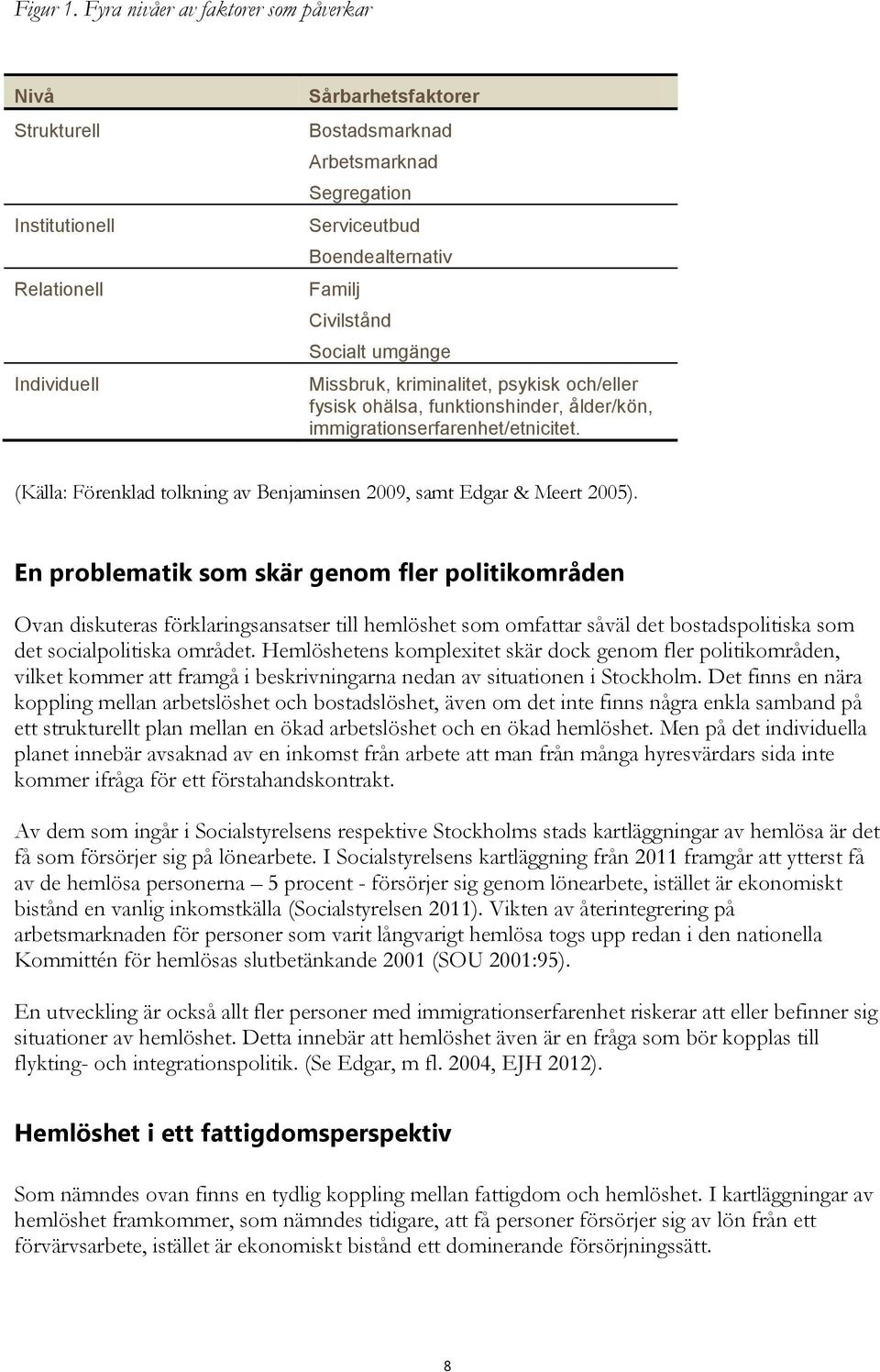 Civilstånd Socialt umgänge Missbruk, kriminalitet, psykisk och/eller fysisk ohälsa, funktionshinder, ålder/kön, immigrationserfarenhet/etnicitet.