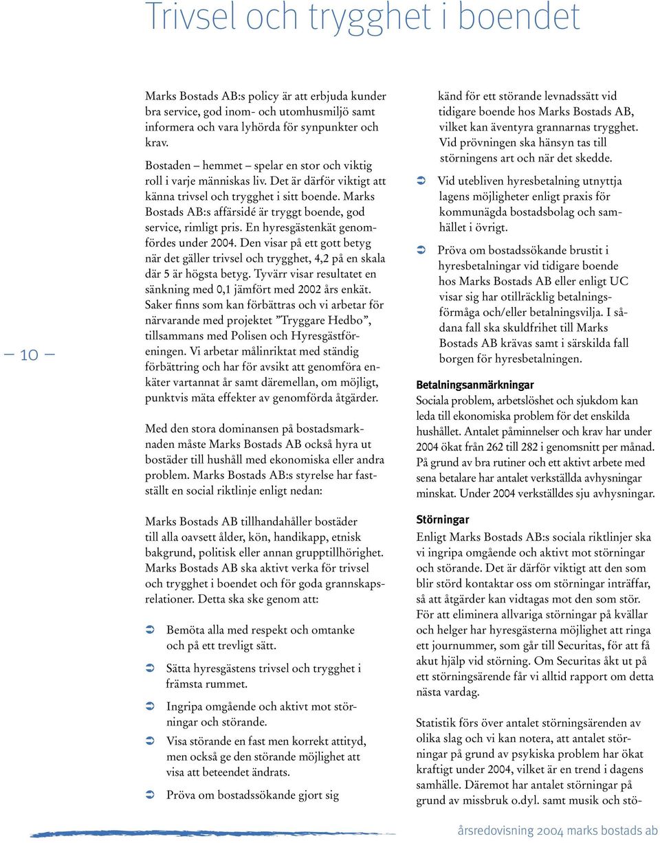 Marks Bostads AB:s affärsidé är tryggt boende, god service, rimligt pris. En hyresgästenkät genomfördes under 2004.