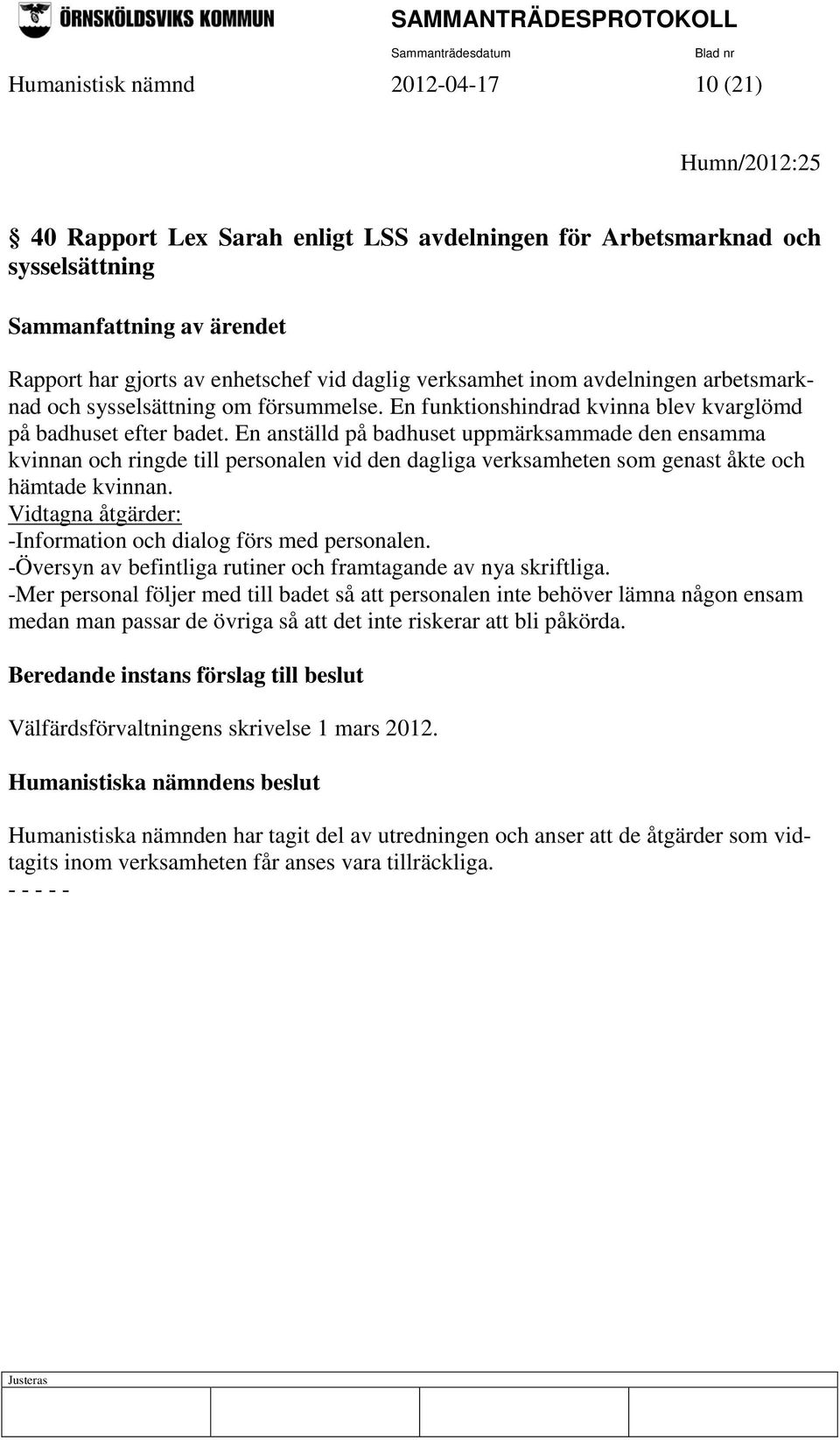 En anställd på badhuset uppmärksammade den ensamma kvinnan och ringde till personalen vid den dagliga verksamheten som genast åkte och hämtade kvinnan.