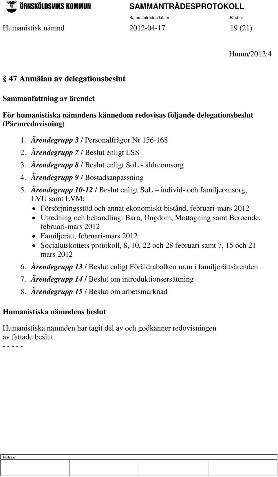 Ärendegrupp 10-12 / Beslut enligt SoL individ- och familjeomsorg, LVU samt LVM: Försörjningsstöd och annat ekonomiskt bistånd, februari-mars 2012 Utredning och behandling: Barn, Ungdom, Mottagning