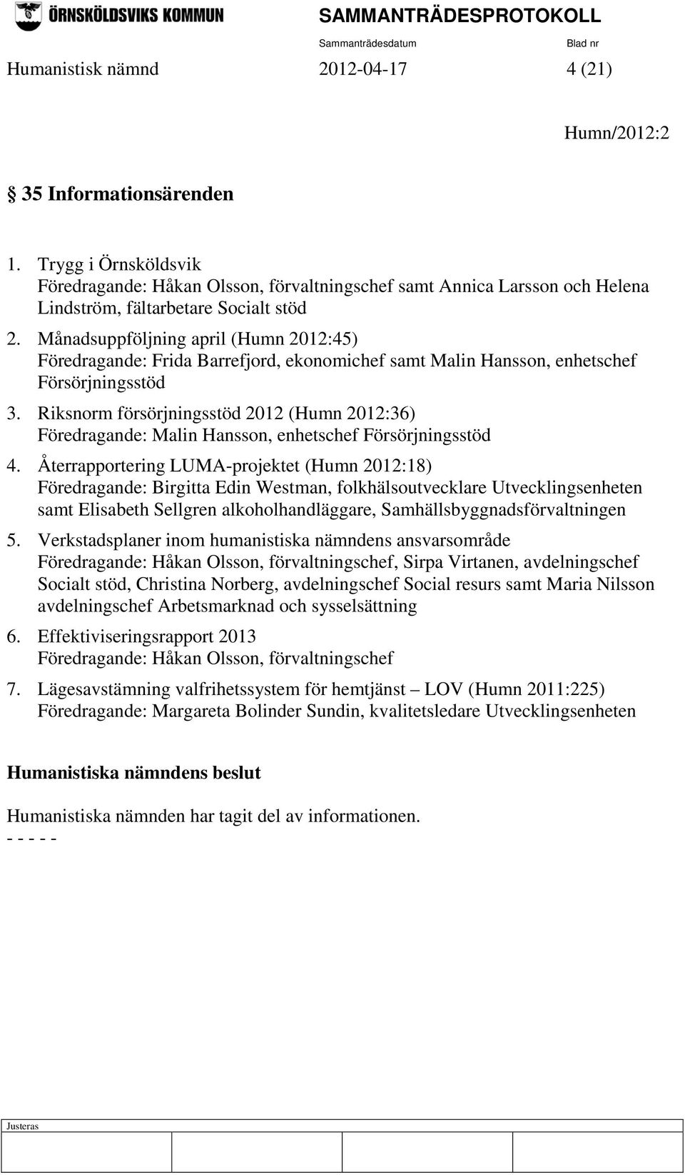 Månadsuppföljning april (Humn 2012:45) Föredragande: Frida Barrefjord, ekonomichef samt Malin Hansson, enhetschef Försörjningsstöd 3.