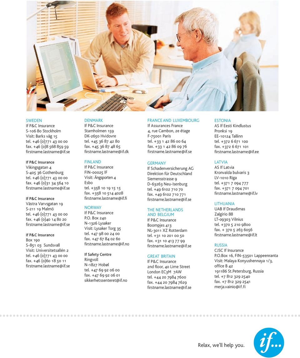 P&C +46 Insurance (0)771 43 00 00 Vikingsgatan fax. +46 (0)314 34 564 10 S-405 firstname.lastname@if.se 36 Gothenburg tel. +46 (0)771 43 00 00 fax. If P&C +46 Insurance (0)31 34 564 10 firstname.