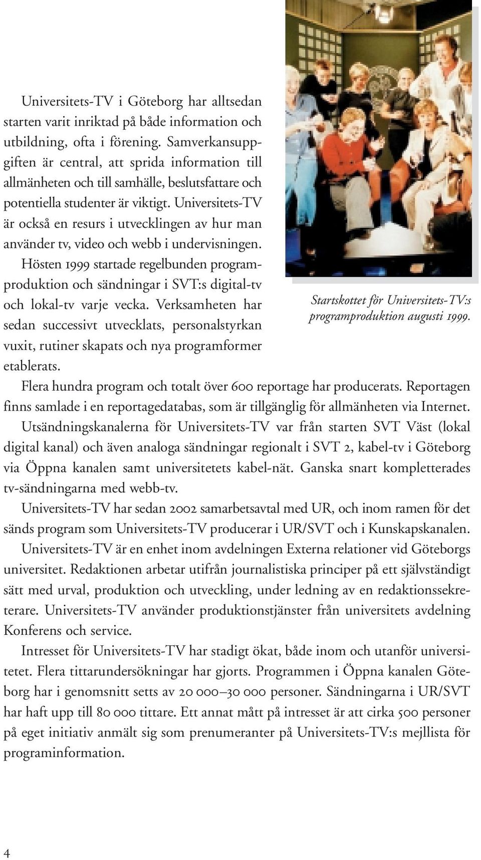 Universitets-TV är också en resurs i utvecklingen av hur man använder tv, video och webb i undervisningen.