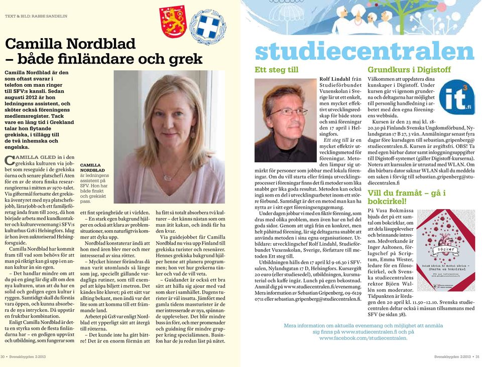 Camilla gled in i den grekiska kulturen via jobbet som reseguide i de grekiska öarna och senare platschef i Aten för en av de stora finska researrangörerna i mitten av 1970-talet.