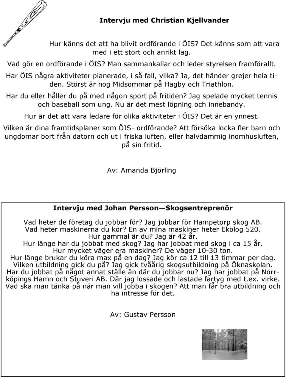 Har du eller håller du på med någon sport på fritiden? Jag spelade mycket tennis och baseball som ung. Nu är det mest löpning och innebandy. Hur är det att vara ledare för olika aktiviteter i ÖIS?