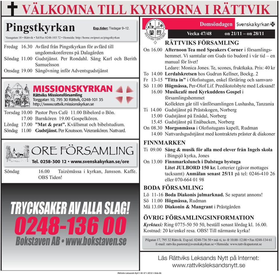 00 Sångövning inför Adventsgudstjänst MISSIONSKYRKAN Rättviks Missionsförsamling Torggatan 10, 795 30 Rättvik, 0248-101 35 http://www.rattvik.missionskyrkan.se Torsdag 10.00 Pastor Pers Café 11.