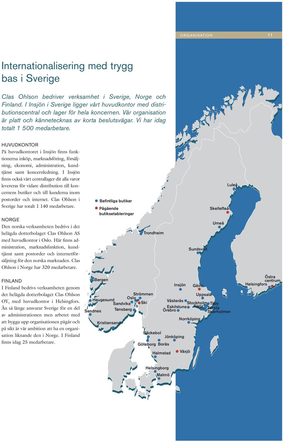 Vi har idag totalt 1 500 medarbetare. HUVUDKONTOR På huvudkontoret i Insjön finns funktionerna inköp, marknadsföring, försäljning, ekonomi, administration, kundtjänst samt koncernledning.