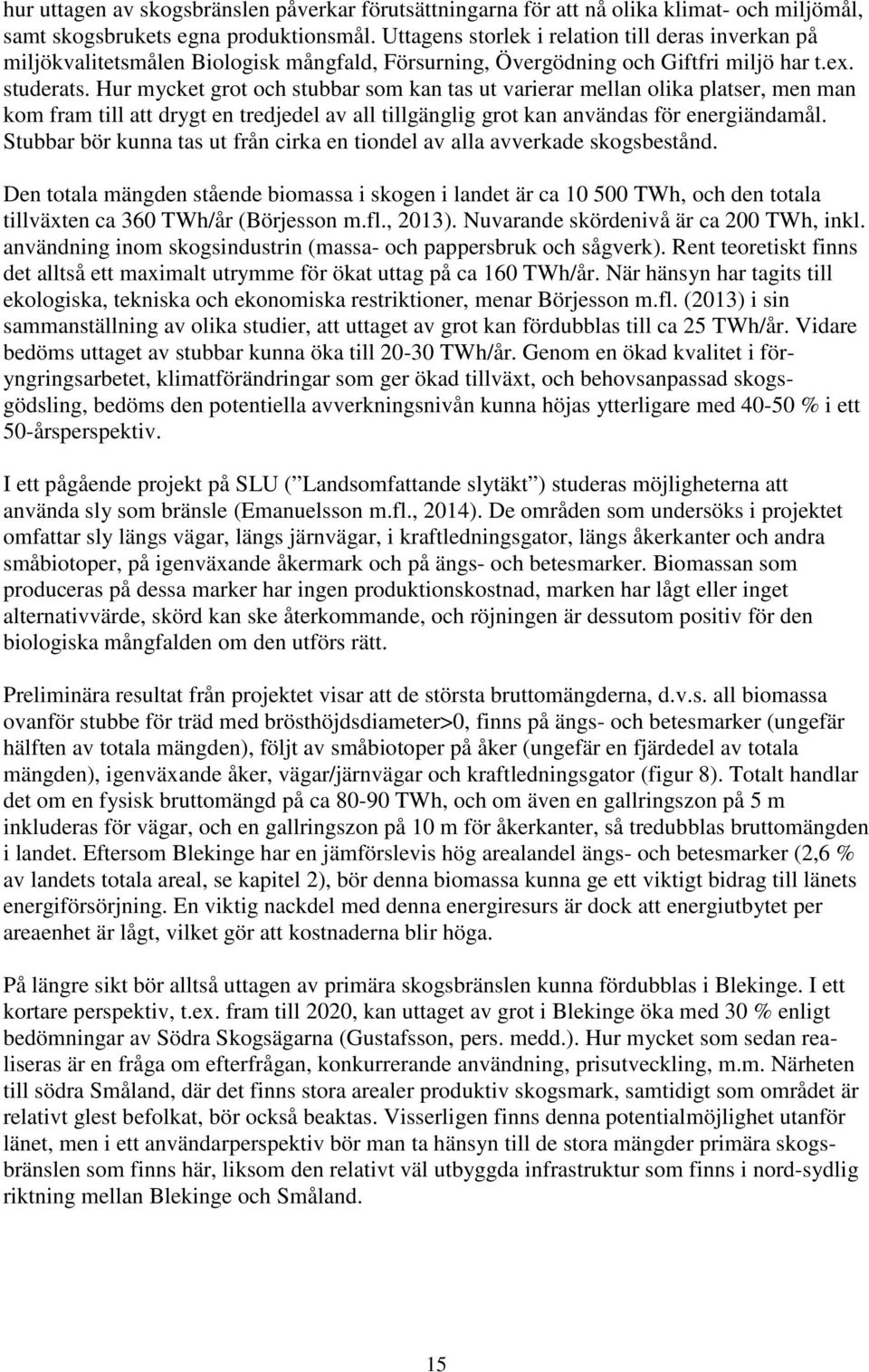 Hur mycket grot och stubbar som kan tas ut varierar mellan olika platser, men man kom fram till att drygt en tredjedel av all tillgänglig grot kan användas för energiändamål.