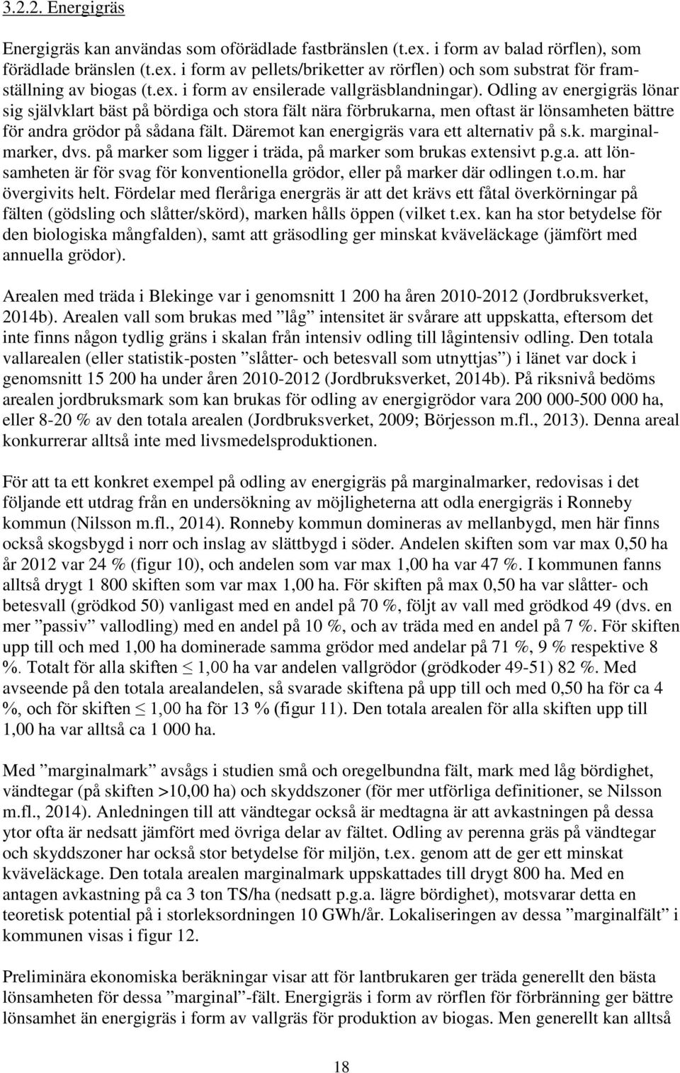 Odling av energigräs lönar sig självklart bäst på bördiga och stora fält nära förbrukarna, men oftast är lönsamheten bättre för andra grödor på sådana fält.