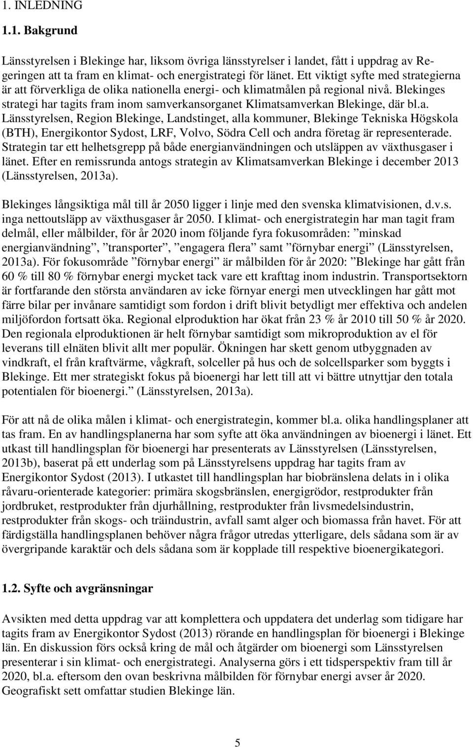 Blekinges strategi har tagits fram inom samverkansorganet Klimatsamverkan Blekinge, där bl.a. Länsstyrelsen, Region Blekinge, Landstinget, alla kommuner, Blekinge Tekniska Högskola (BTH), Energikontor Sydost, LRF, Volvo, Södra Cell och andra företag är representerade.