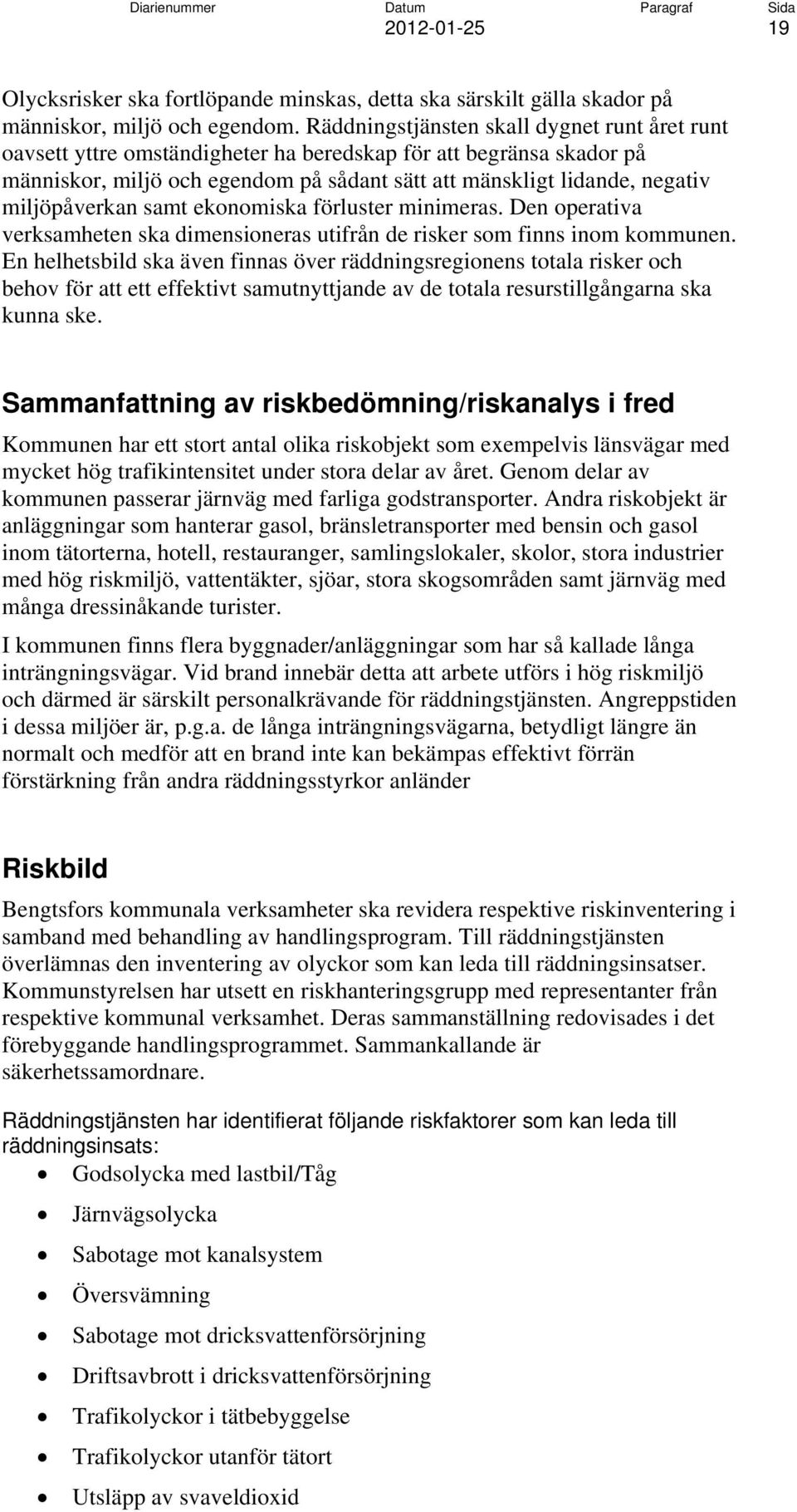 miljöpåverkan samt ekonomiska förluster minimeras. Den operativa verksamheten ska dimensioneras utifrån de risker som finns inom kommunen.