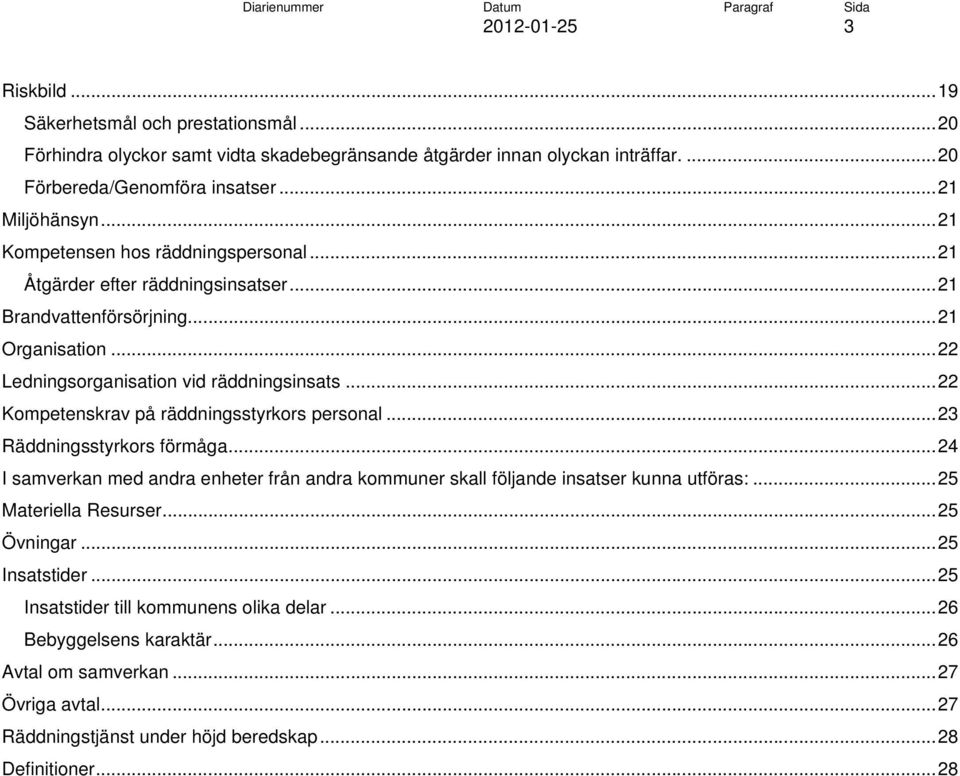 .. 22 Kompetenskrav på räddningsstyrkors personal... 23 Räddningsstyrkors förmåga... 24 I samverkan med andra enheter från andra kommuner skall följande insatser kunna utföras:.