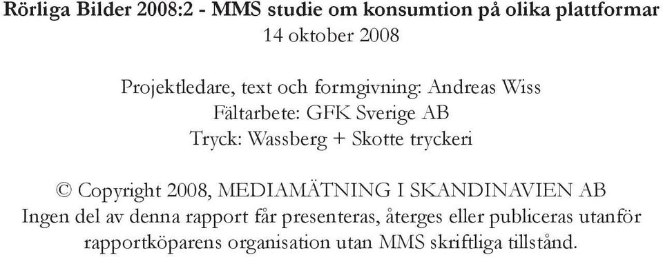 Skotte tryckeri Copyright 2008, MEDIAMÄTNING I SKANDINAVIEN AB Ingen del av denna rapport får