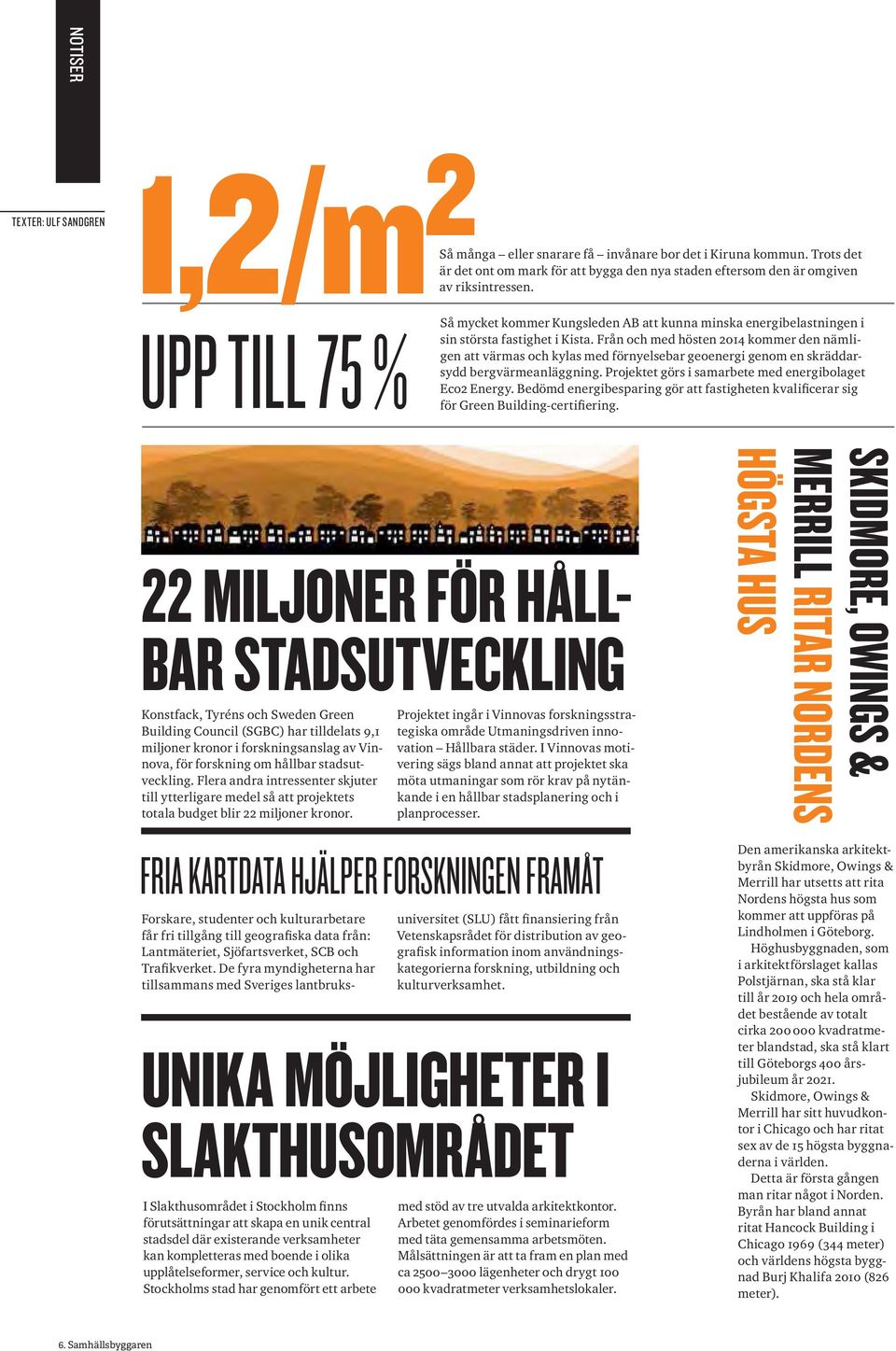 Från och med hösten 2014 kommer den nämligen att värmas och kylas med förnyelsebar geoenergi genom en skräddarsydd bergvärmeanläggning. Projektet görs i samarbete med energibolaget Eco2 Energy.