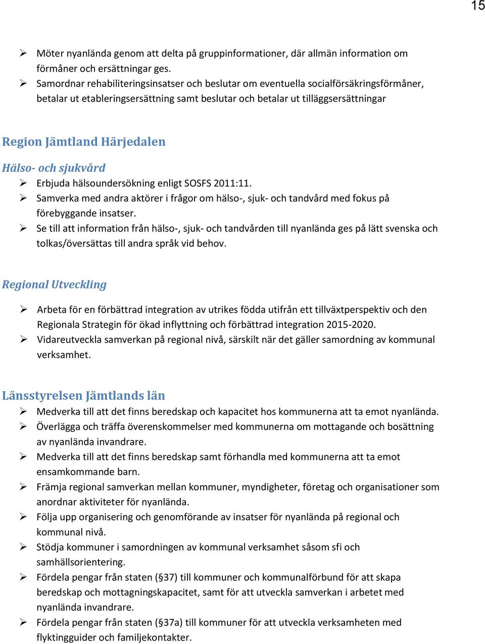 Hälso- och sjukvård Erbjuda hälsoundersökning enligt SOSFS 2011:11. Samverka med andra aktörer i frågor om hälso-, sjuk- och tandvård med fokus på förebyggande insatser.