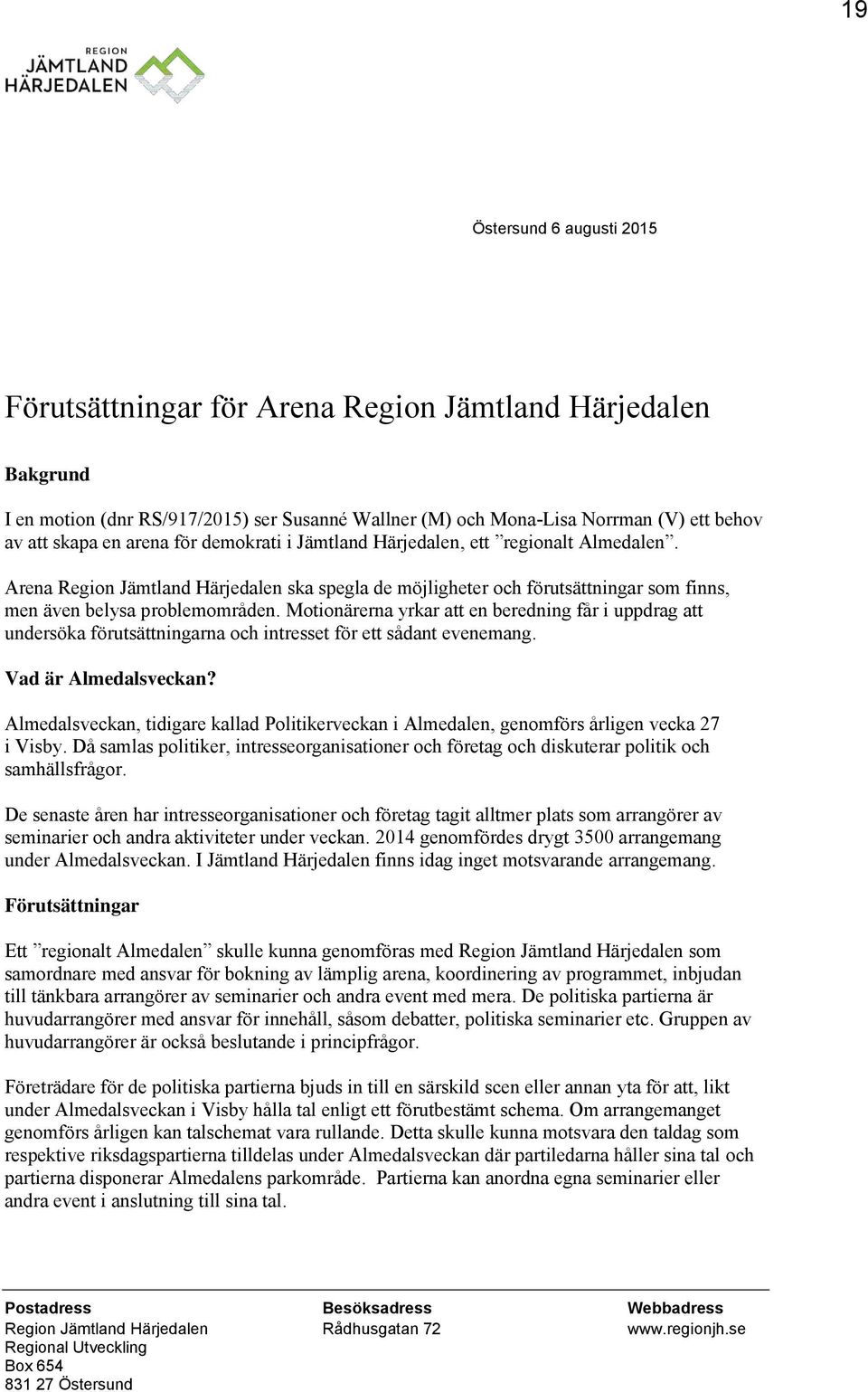 Motionärerna yrkar att en beredning får i uppdrag att undersöka förutsättningarna och intresset för ett sådant evenemang. Vad är Almedalsveckan?