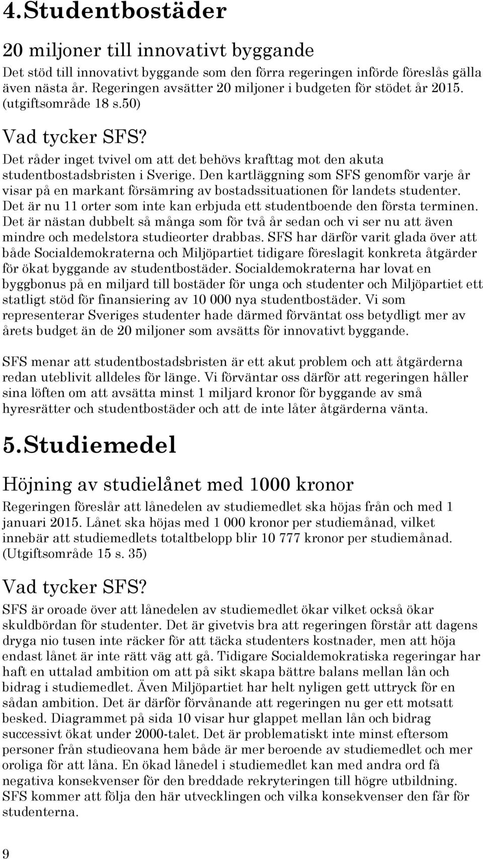 Den kartläggning som SFS genomför varje år visar på en markant försämring av bostadssituationen för landets studenter. Det är nu 11 orter som inte kan erbjuda ett studentboende den första terminen.