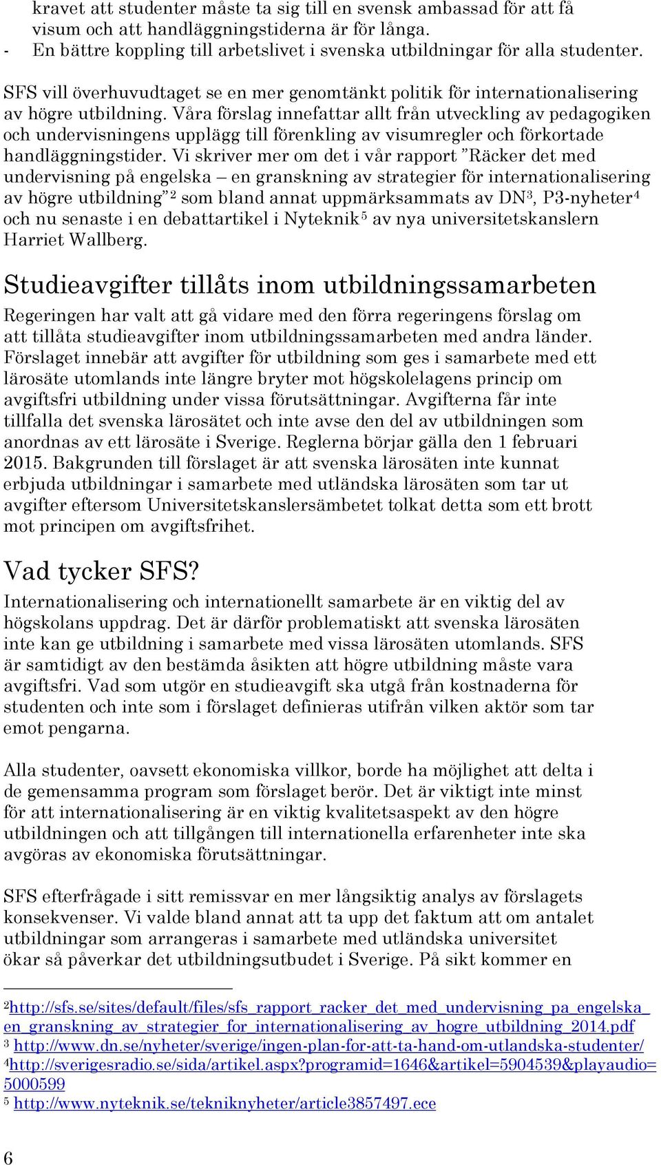 Våra förslag innefattar allt från utveckling av pedagogiken och undervisningens upplägg till förenkling av visumregler och förkortade handläggningstider.