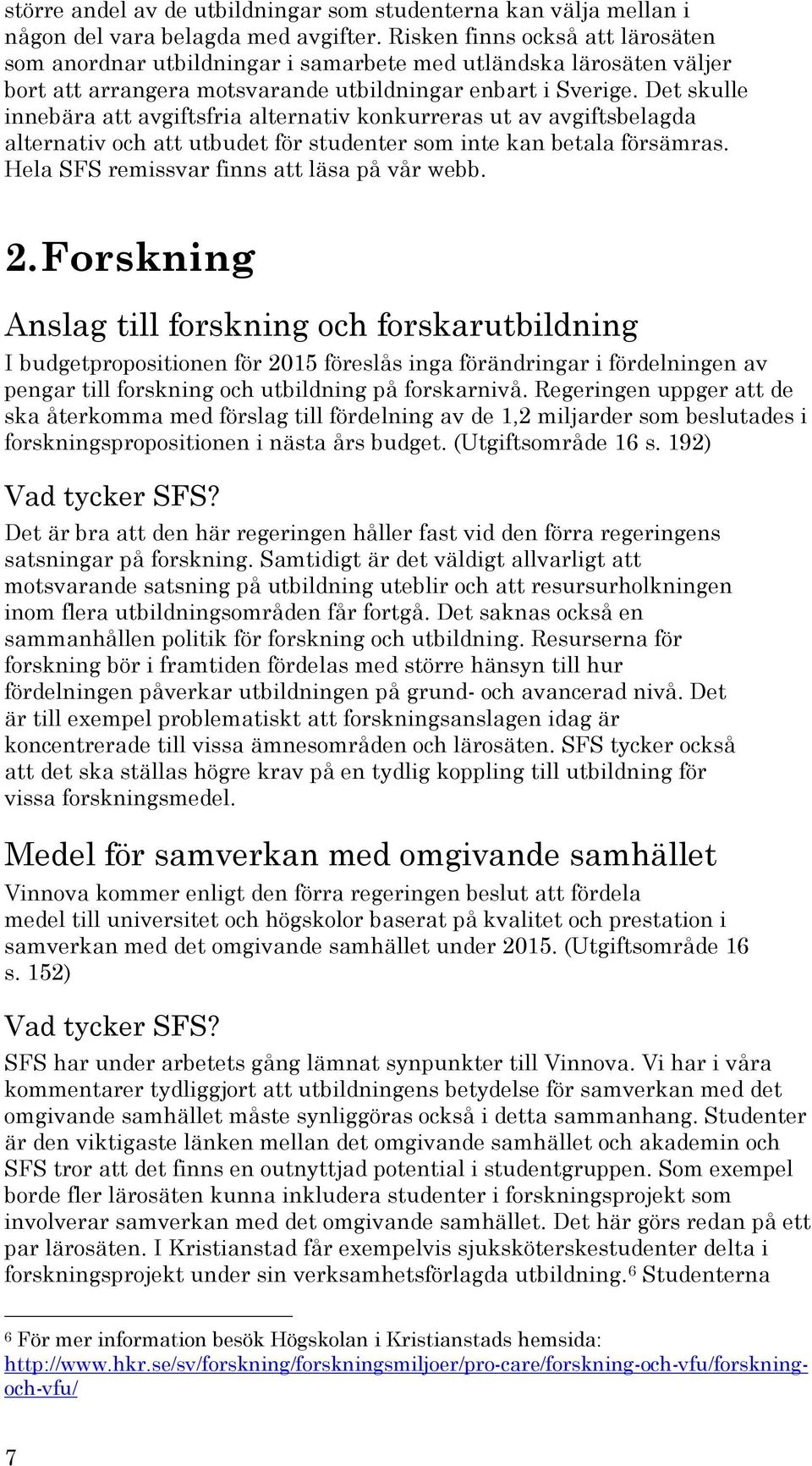 Det skulle innebära att avgiftsfria alternativ konkurreras ut av avgiftsbelagda alternativ och att utbudet för studenter som inte kan betala försämras. Hela SFS remissvar finns att läsa på vår webb.