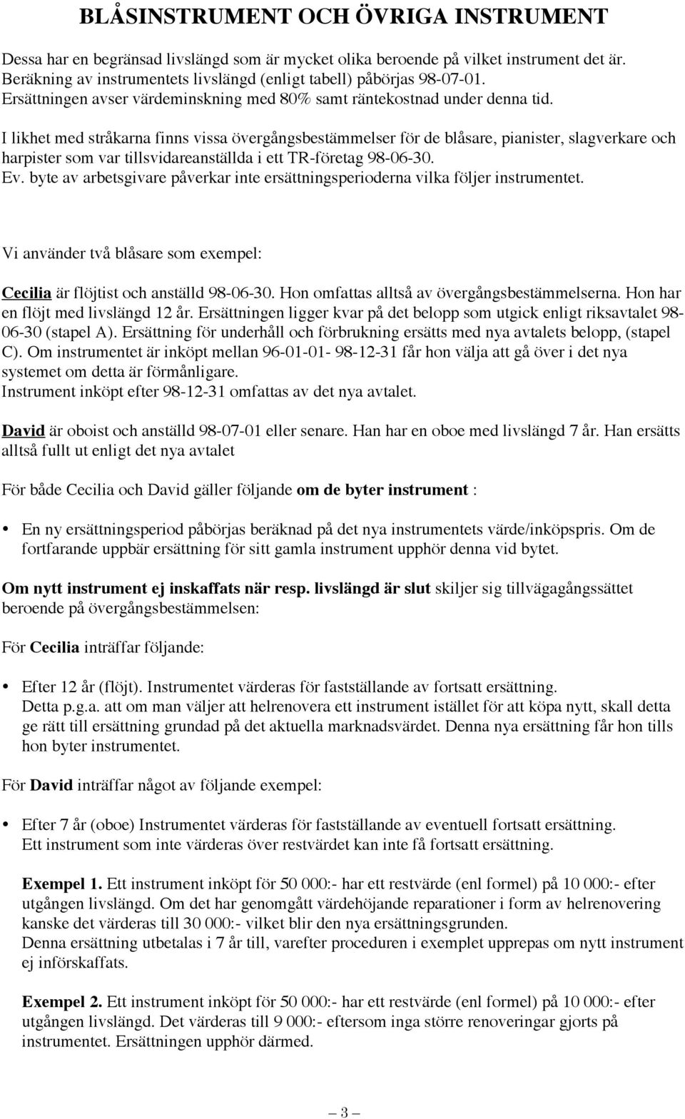 I likhet med stråkarna finns vissa övergångsbestämmelser för de blåsare, pianister, slagverkare och harpister som var tillsvidareanställda i ett TR-företag 98-06-30. Ev.