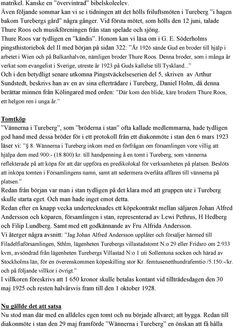 Söderholms pingsthistoriebok del II med början på sidan 322: År 1926 sände Gud en broder till hjälp i arbetet i Wien och på Balkanhalvön, nämligen broder Thure Roos.