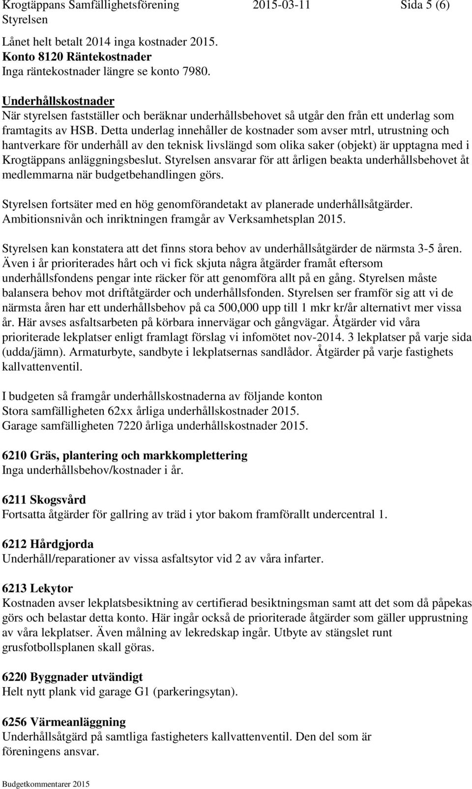 Detta underlag innehåller de kostnader som avser mtrl, utrustning och hantverkare för underhåll av den teknisk livslängd som olika saker (objekt) är upptagna med i Krogtäppans anläggningsbeslut.