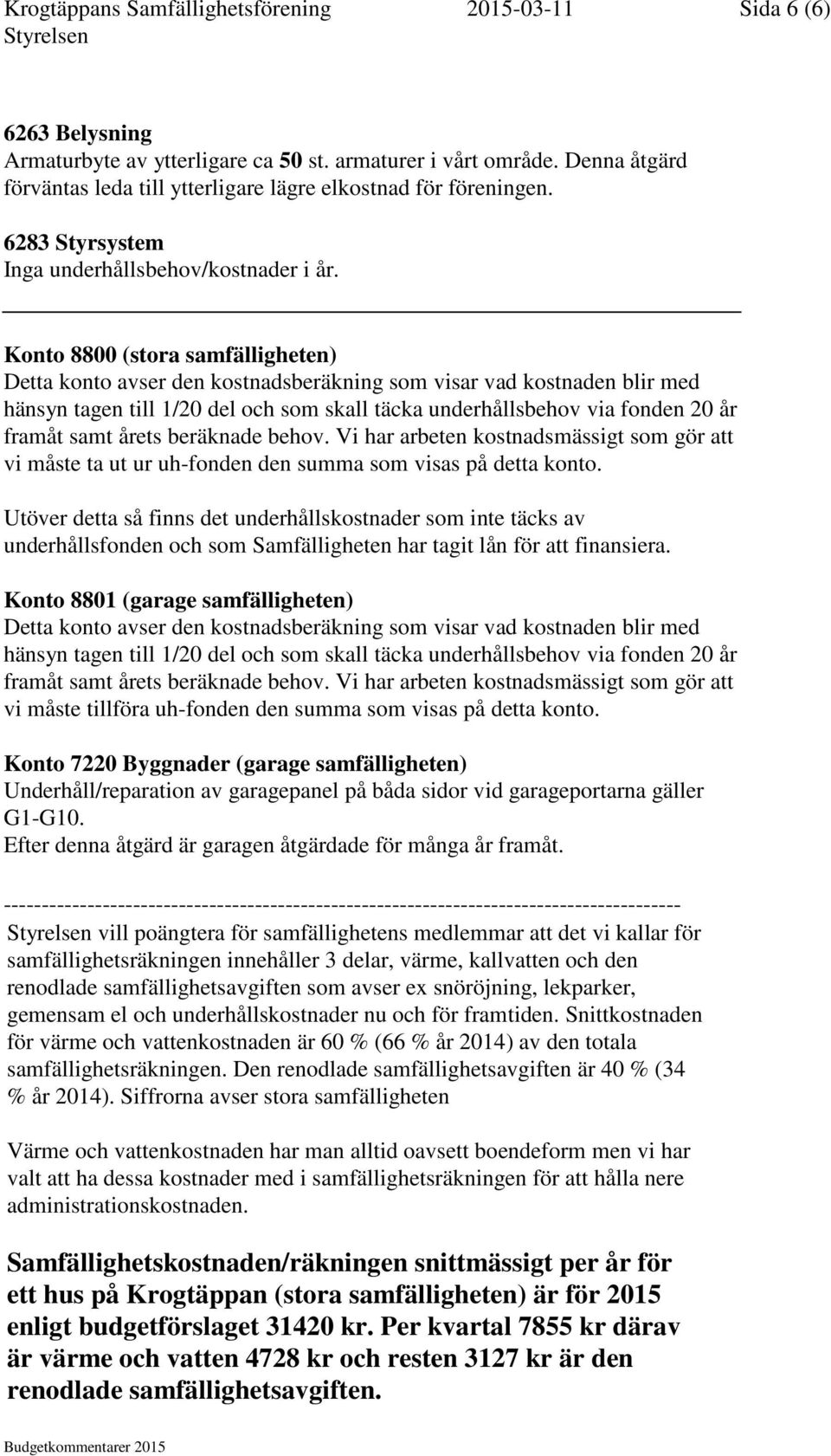 Konto 8800 (stora samfälligheten) Detta konto avser den kostnadsberäkning som visar vad kostnaden blir med hänsyn tagen till 1/20 del och som skall täcka underhållsbehov via fonden 20 år framåt samt