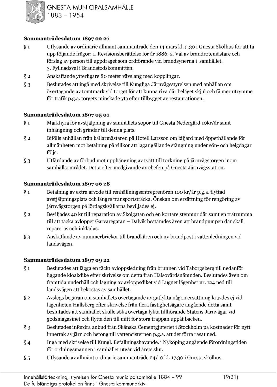 3 Beslutades att ingå med skrivelse till Kungliga Järnvägsstyrelsen med anhållan om övertagande av tomtmark vid torget för att kunna riva där beläget skjul och få mer utrymme för trafik p.g.a. torgets minskade yta efter tillbygget av restaurationen.