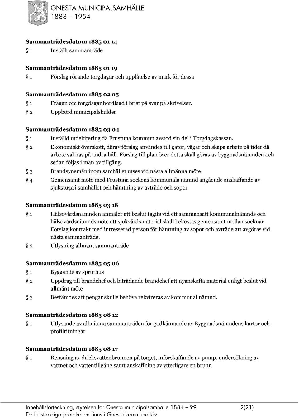 2 Ekonomiskt överskott, därav förslag användes till gator, vägar och skapa arbete på tider då arbete saknas på andra håll.