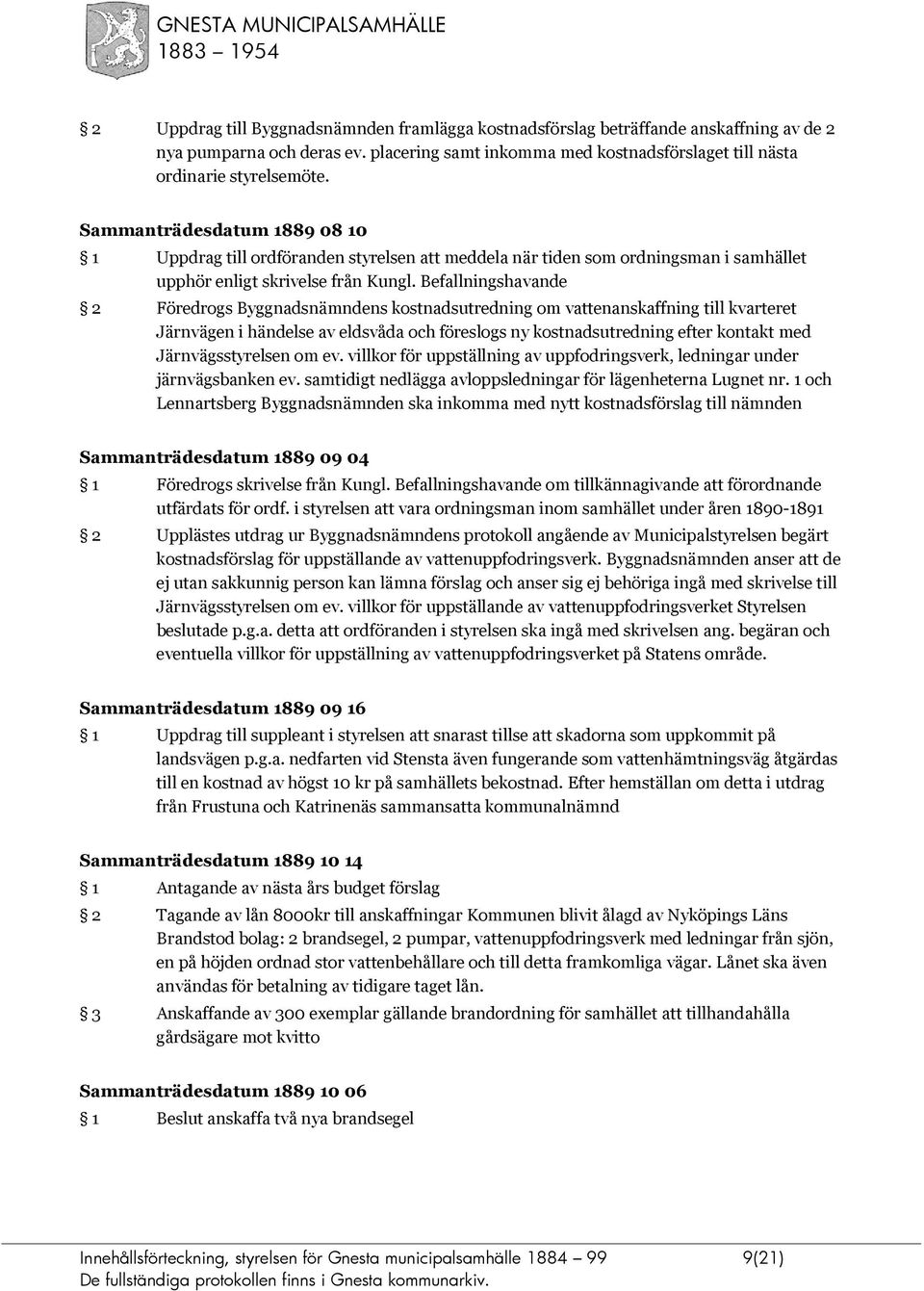 Befallningshavande 2 Föredrogs Byggnadsnämndens kostnadsutredning om vattenanskaffning till kvarteret Järnvägen i händelse av eldsvåda och föreslogs ny kostnadsutredning efter kontakt med