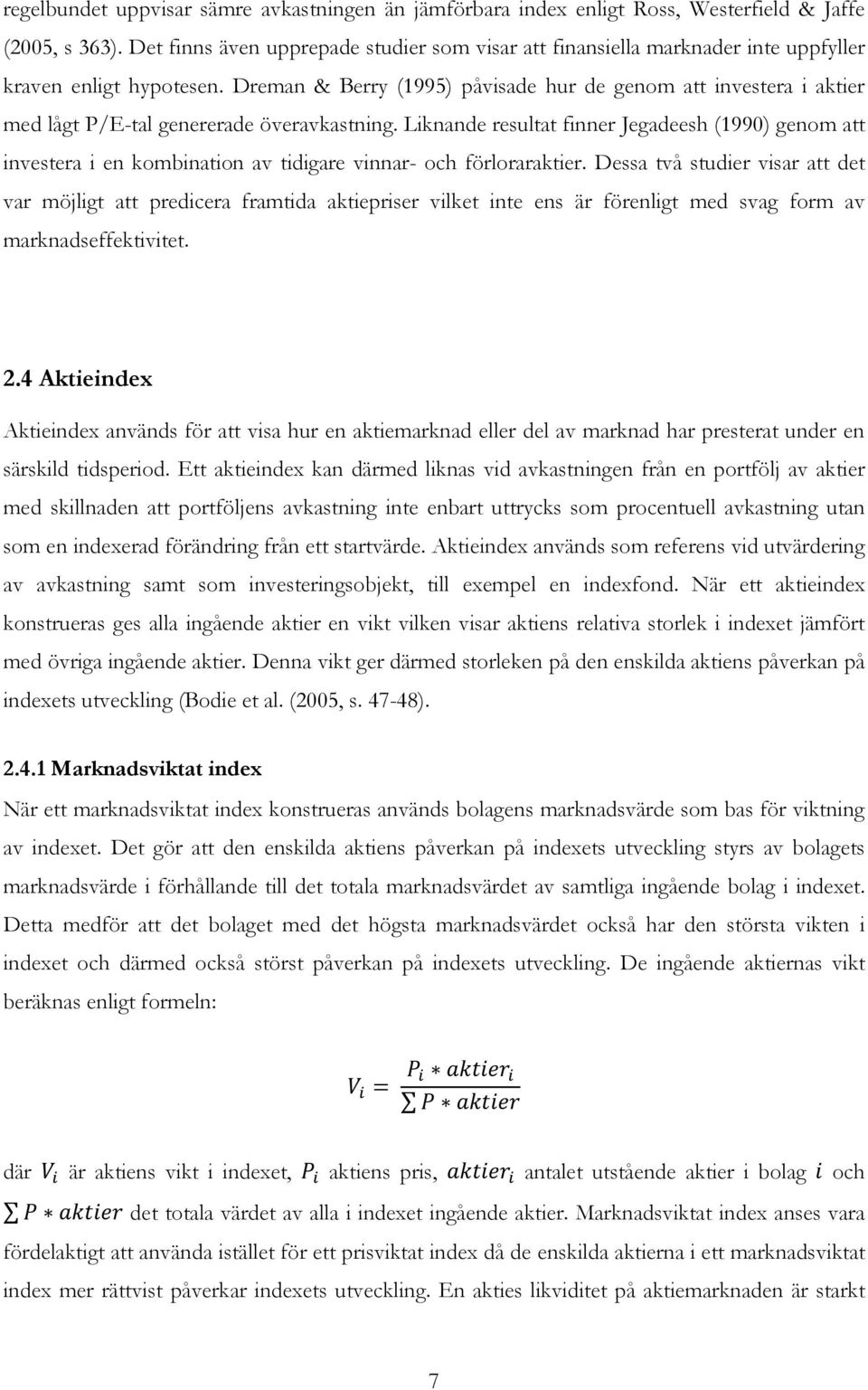 Dreman & Berry (1995) påvisade hur de genom att investera i aktier med lågt P/E-tal genererade överavkastning.