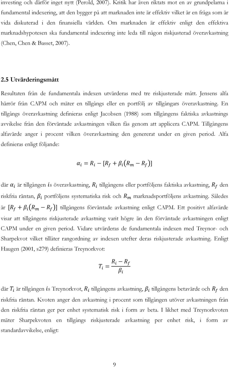 Om marknaden är effektiv enligt den effektiva marknadshypotesen ska fundamental indexering inte leda till någon riskjusterad överavkastning (Chen, Chen & Basset, 20