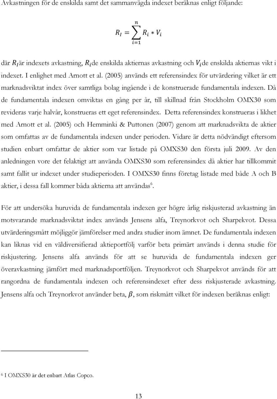 Då de fundamentala indexen omviktas en gång per år, till skillnad från Stockholm OMX30 som revideras varje halvår, konstrueras ett eget referensindex.