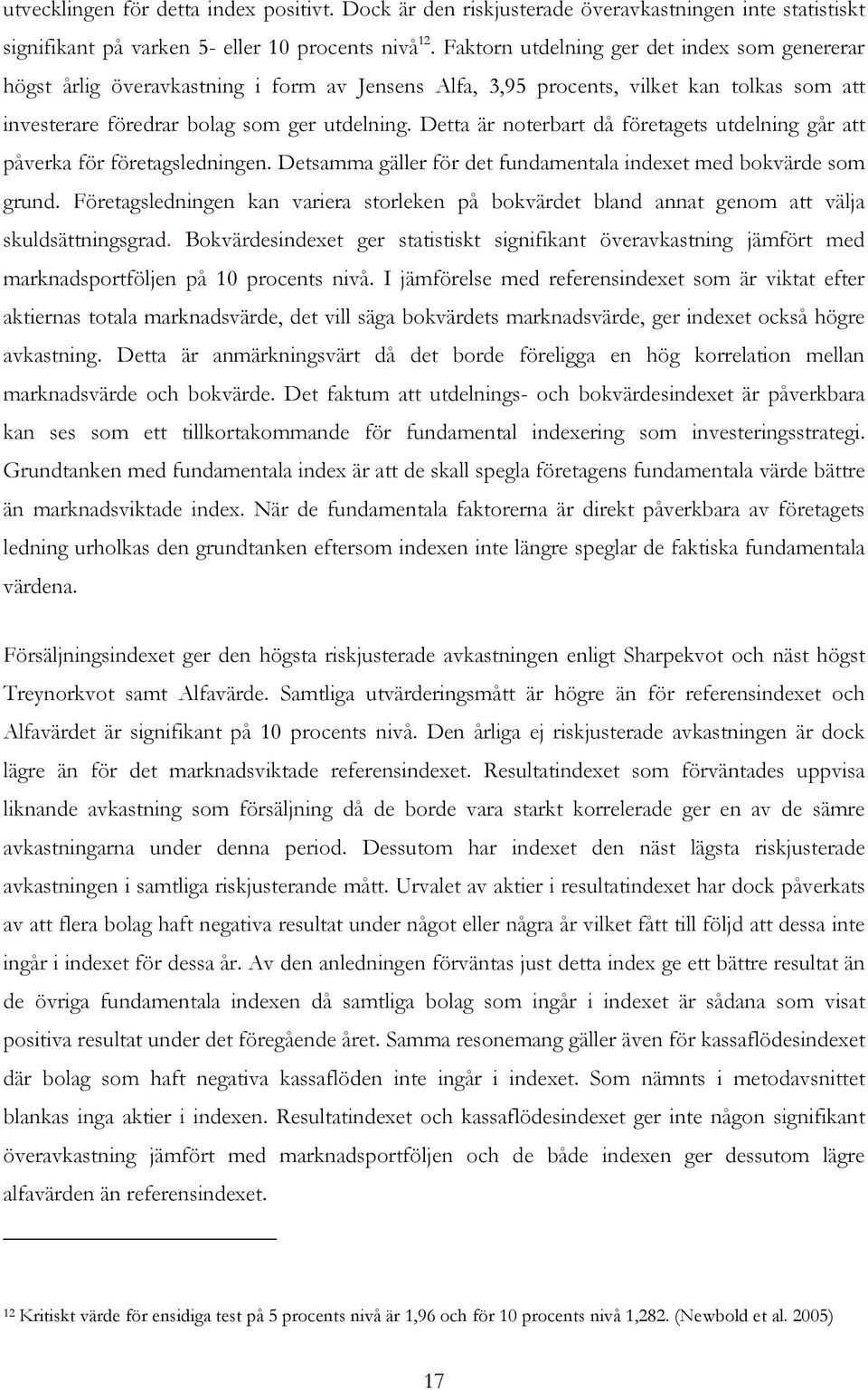 Detta är noterbart då företagets utdelning går att påverka för företagsledningen. Detsamma gäller för det fundamentala indexet med bokvärde som grund.