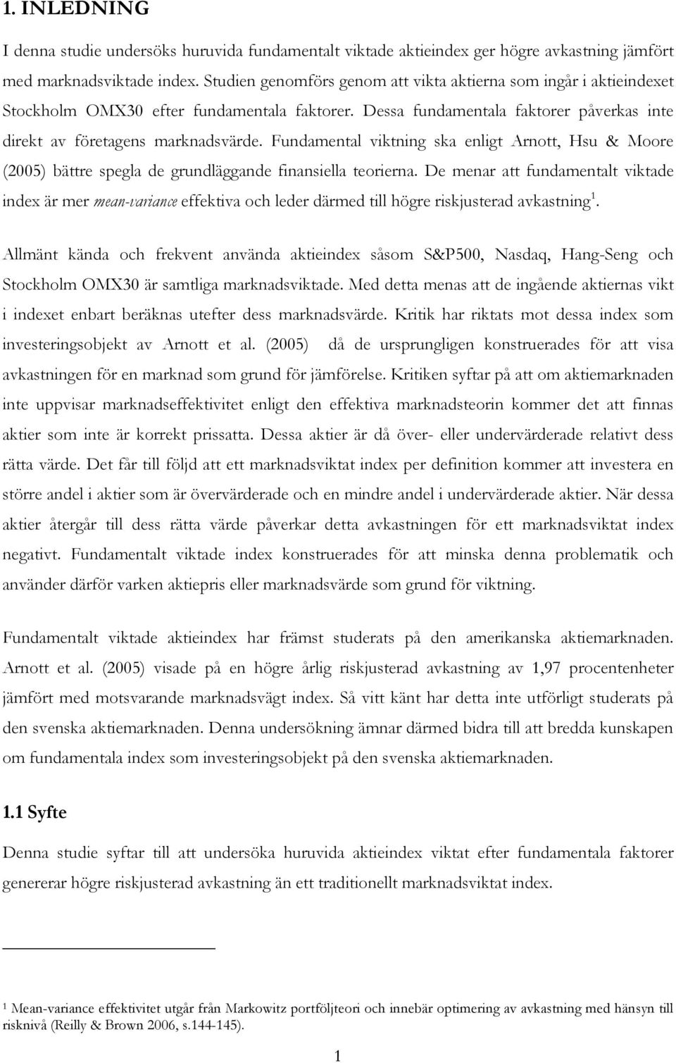 Fundamental viktning ska enligt Arnott, Hsu & Moore (2005) bättre spegla de grundläggande finansiella teorierna.