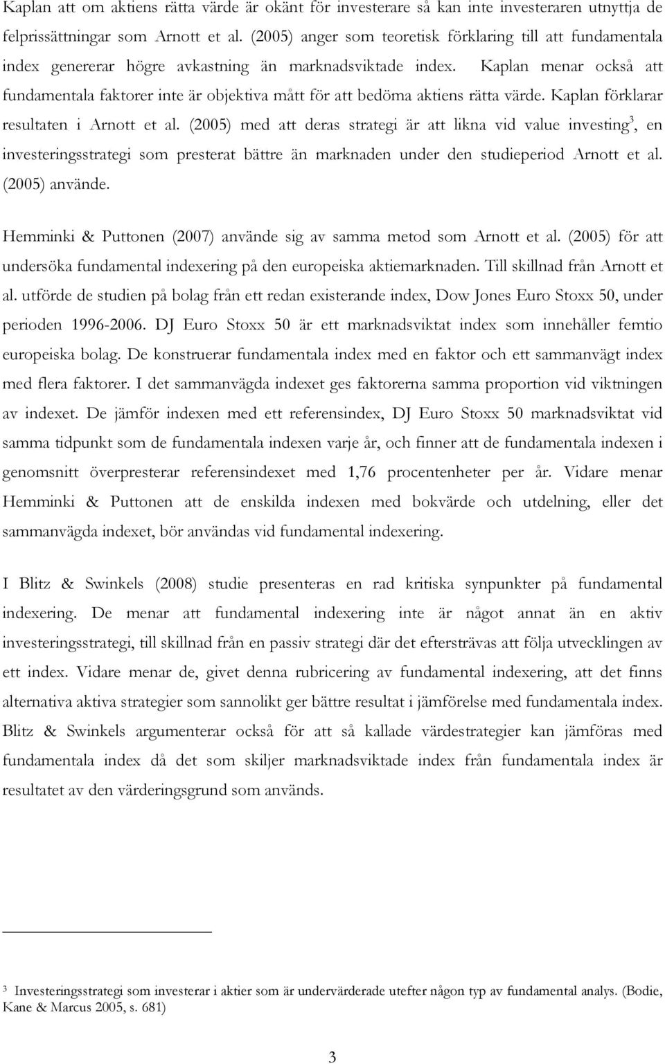 Kaplan menar också att fundamentala faktorer inte är objektiva mått för att bedöma aktiens rätta värde. Kaplan förklarar resultaten i Arnott et al.