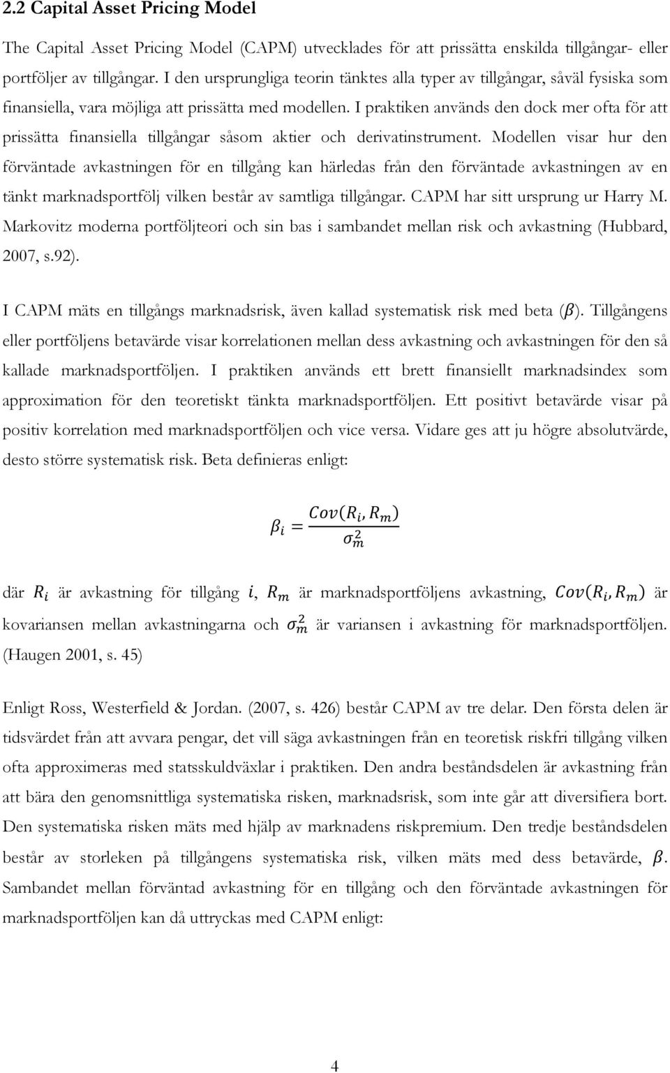 I praktiken används den dock mer ofta för att prissätta finansiella tillgångar såsom aktier och derivatinstrument.