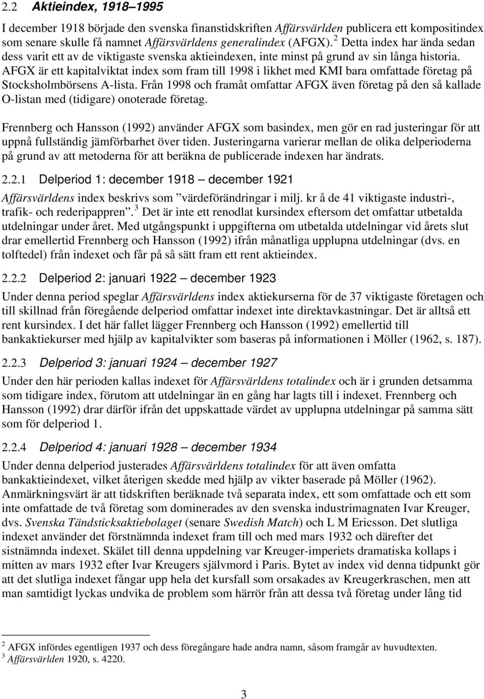 AFGX är ett kapitalviktat index som fram till 1998 i likhet med KMI bara omfattade företag på Stocksholmbörsens A-lista.