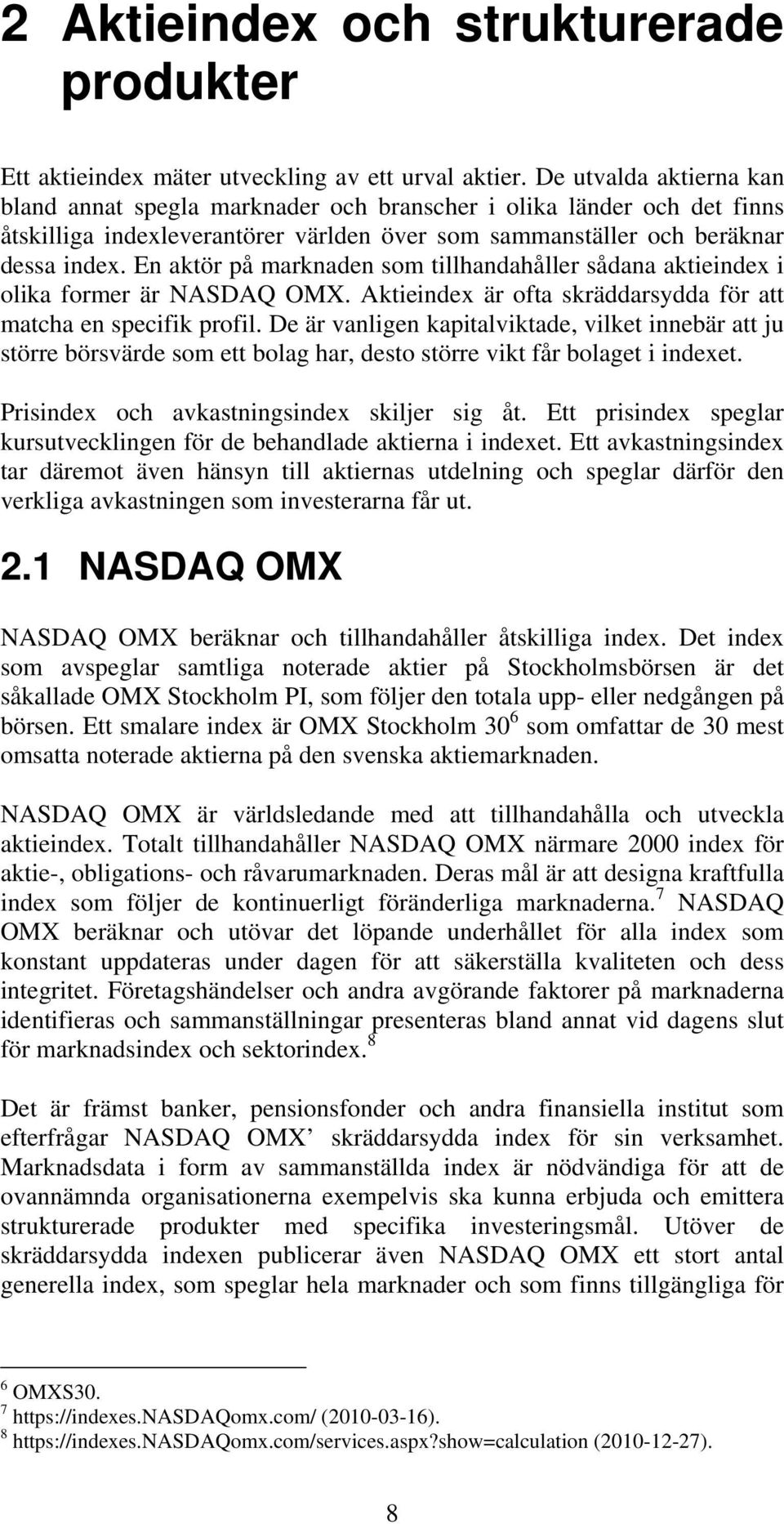 En aktör på marknaden som tillhandahåller sådana aktieindex i olika former är NASDAQ OMX. Aktieindex är ofta skräddarsydda för att matcha en specifik profil.