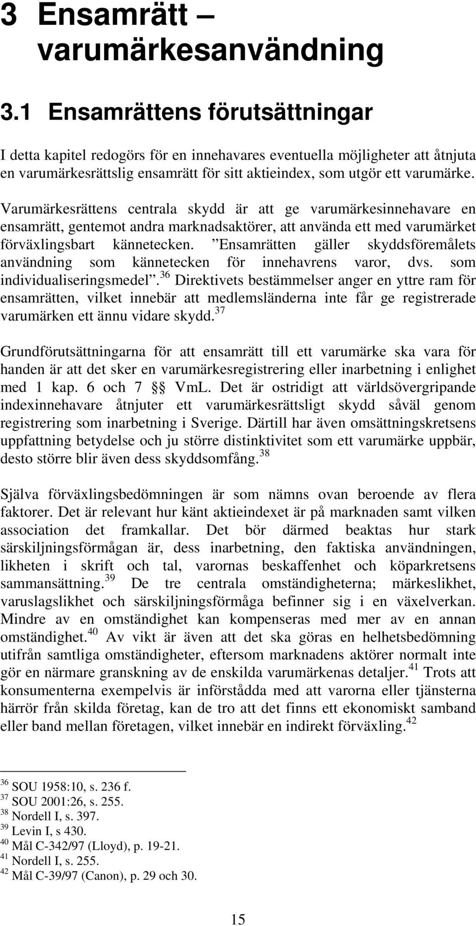 Varumärkesrättens centrala skydd är att ge varumärkesinnehavare en ensamrätt, gentemot andra marknadsaktörer, att använda ett med varumärket förväxlingsbart kännetecken.