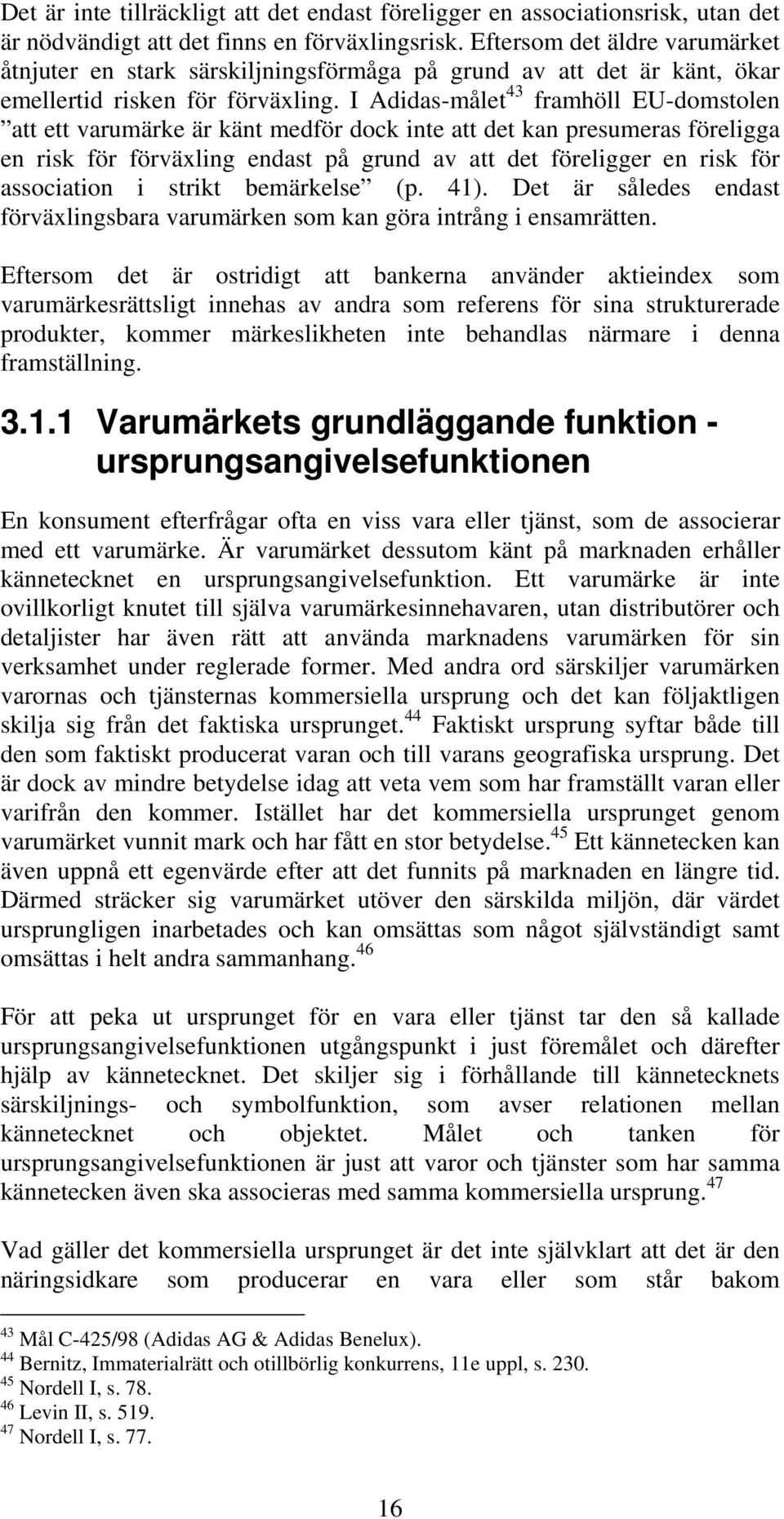 I Adidas-målet 43 framhöll EU-domstolen att ett varumärke är känt medför dock inte att det kan presumeras föreligga en risk för förväxling endast på grund av att det föreligger en risk för