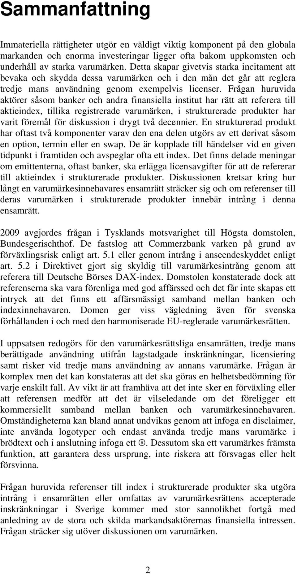 Frågan huruvida aktörer såsom banker och andra finansiella institut har rätt att referera till aktieindex, tillika registrerade varumärken, i strukturerade produkter har varit föremål för diskussion