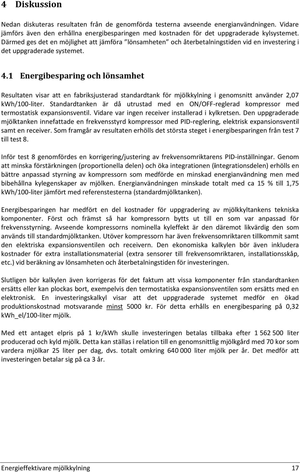 1 Energibesparing och lönsamhet Resultaten visar att en fabriksjusterad standardtank för mjölkkylning i genomsnitt använder 2,07 kwh/100-liter.